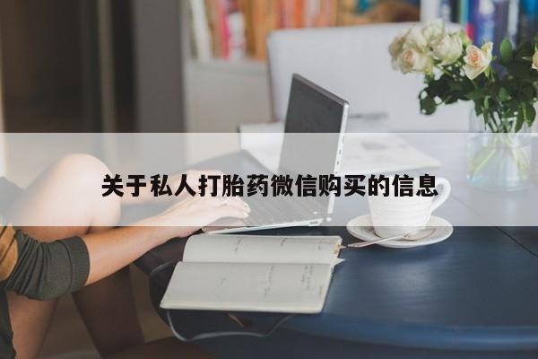 网上流产药专卖微信,关于私人打胎药微信购买的信息