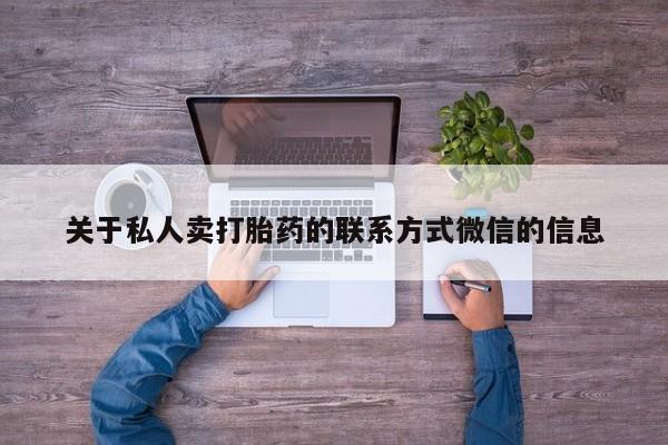 网上流产药专卖微信,关于私人卖打胎药的联系方式微信的信息