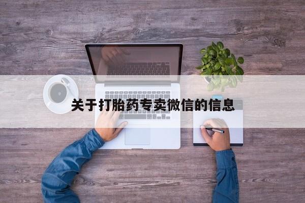 网上流产药专卖微信,关于打胎药专卖微信的信息