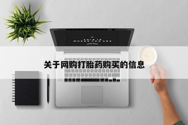 网上流产药专卖微信,关于网购打胎药购买的信息