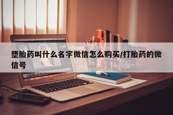 网上流产药专卖微信,堕胎药叫什么名字微信怎么购买/打胎药的微信号