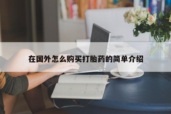 网上流产药专卖微信,在国外怎么购买打胎药的简单介绍