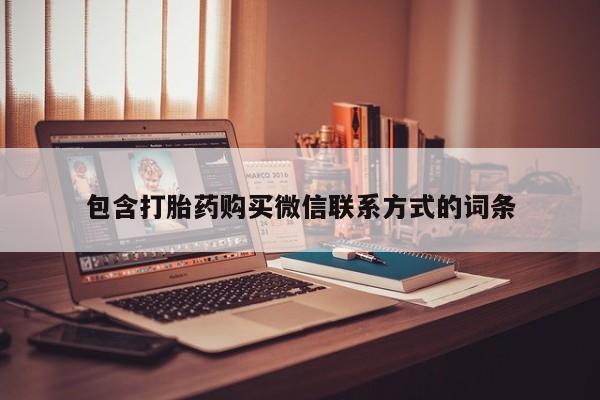 网上流产药专卖微信,包含打胎药购买微信联系方式的词条