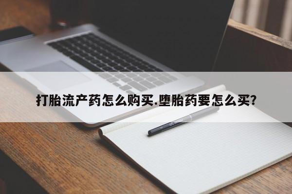 网上流产药专卖微信,打胎流产药怎么购买.堕胎药要怎么买？