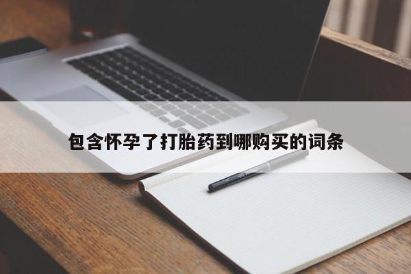 网上流产药专卖微信,包含怀孕了打胎药到哪购买的词条