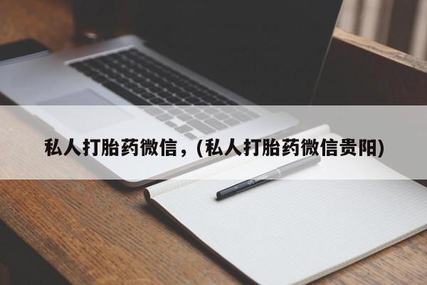 网上流产药专卖微信,私人打胎药微信，(私人打胎药微信贵阳)
