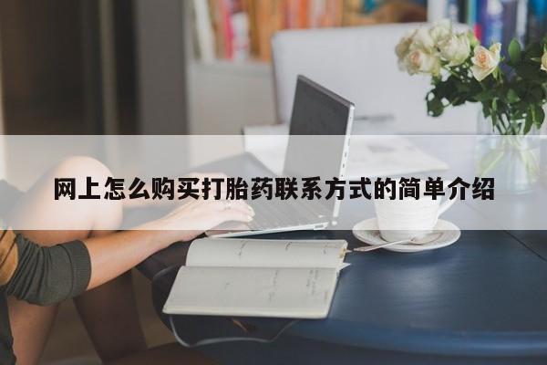 网上流产药专卖微信,网上怎么购买打胎药联系方式的简单介绍