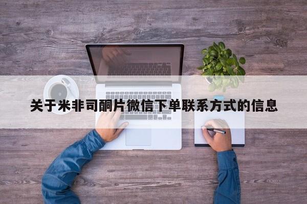 网上流产药专卖微信,关于米非司酮片微信下单联系方式的信息